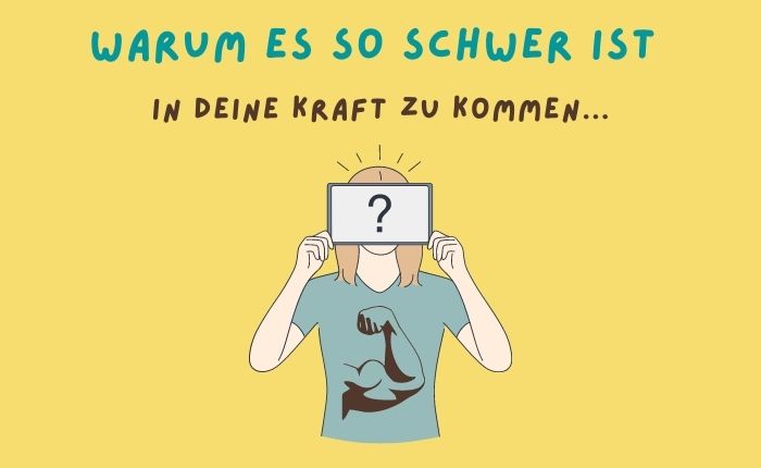 Warum es so schwer ist in die eigene Kraft zu kommen…